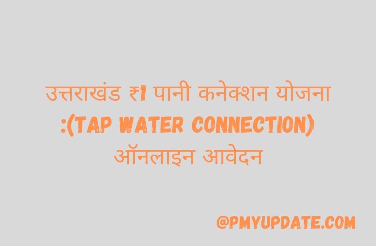 Tap Water Connection Scheme Apply | उत्तराखंड ₹1 पानी कनेक्शन योजना | Uttarakhand Rs 1 Tap Water Connection Scheme 2021